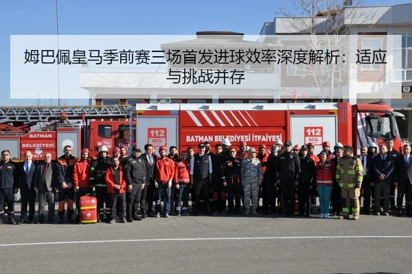 姆巴佩皇马季前赛三场首发进球效率深度解析：适应与挑战并存