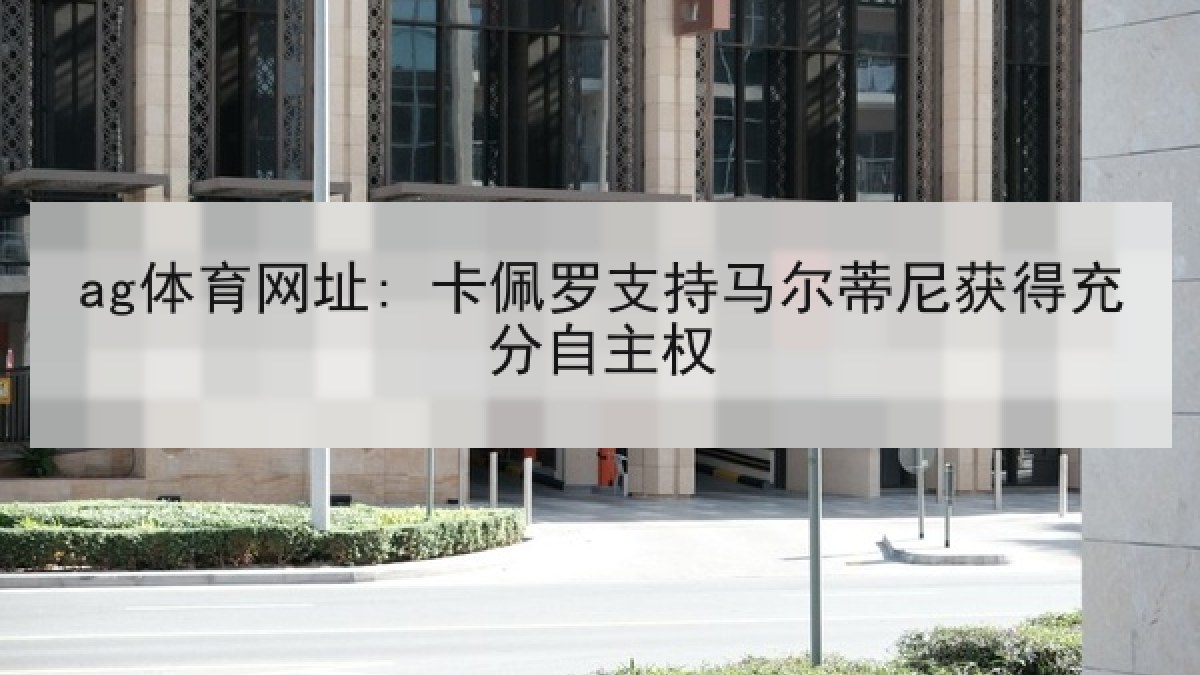 ag体育网址: 卡佩罗支持马尔蒂尼获得充分自主权