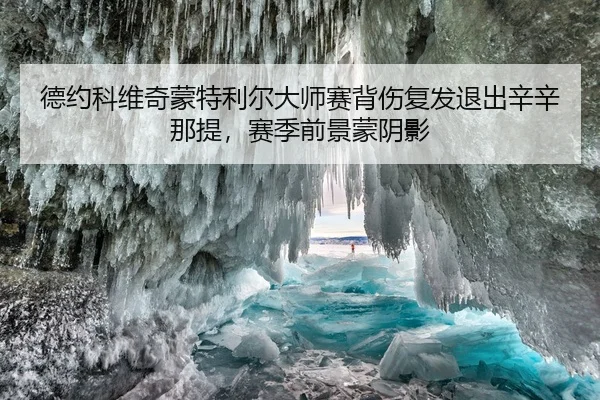 德约科维奇蒙特利尔大师赛背伤复发退出辛辛那提，赛季前景蒙阴影